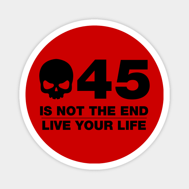 45 Is Not The End - Birthday Shirt (Black Text) Magnet by DesignTrap